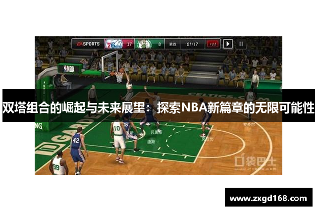 双塔组合的崛起与未来展望：探索NBA新篇章的无限可能性