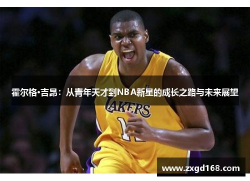 霍尔格·吉昂：从青年天才到NBA新星的成长之路与未来展望